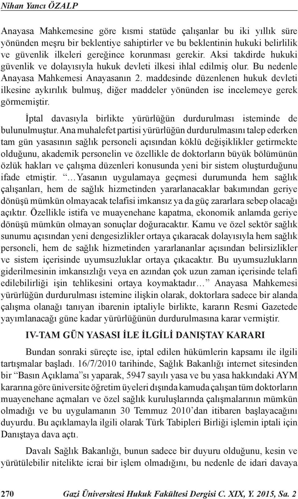 maddesinde düzenlenen hukuk devleti ilkesine aykırılık bulmuş, diğer maddeler yönünden ise incelemeye gerek görmemiştir. İptal davasıyla birlikte yürürlüğün durdurulması isteminde de bulunulmuştur.