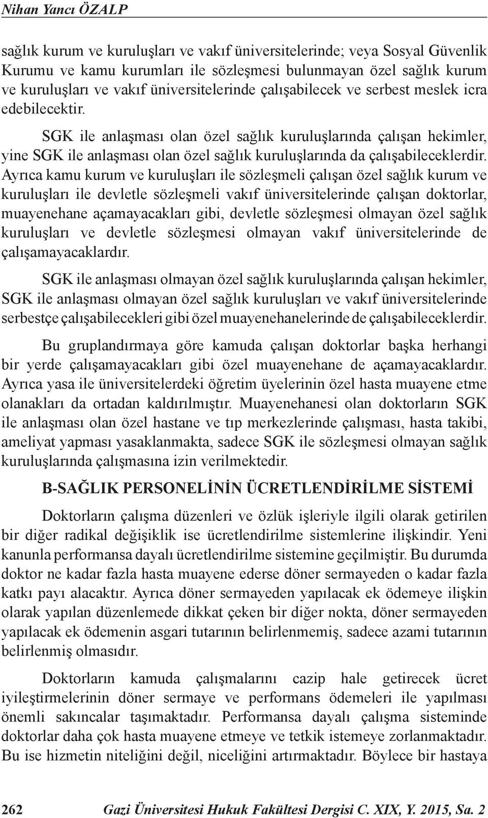 SGK ile anlaşması olan özel sağlık kuruluşlarında çalışan hekimler, yine SGK ile anlaşması olan özel sağlık kuruluşlarında da çalışabileceklerdir.