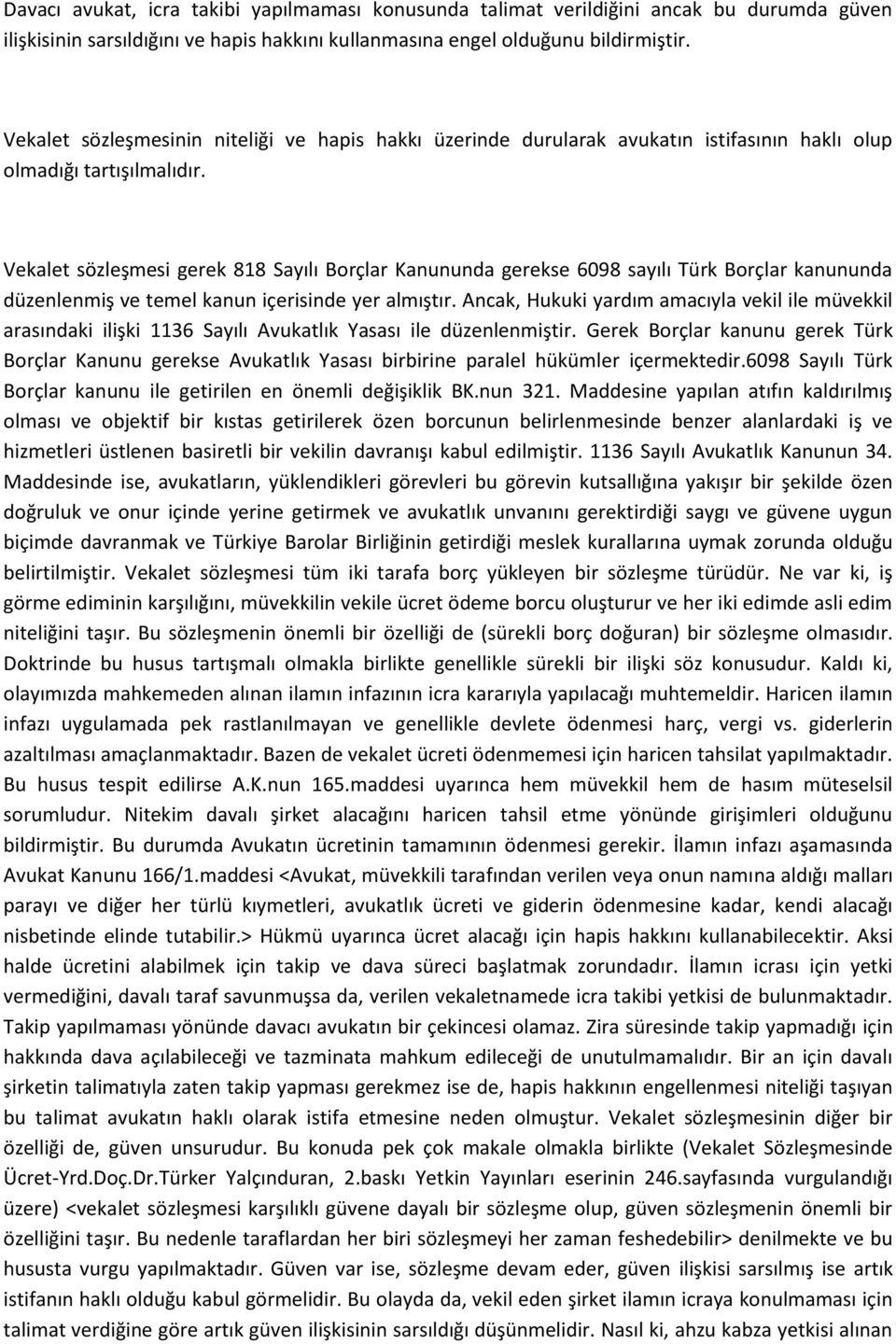 Vekalet sözleşmesi gerek 818 Sayılı Borçlar Kanununda gerekse 6098 sayılı Türk Borçlar kanununda düzenlenmiş ve temel kanun içerisinde yer almıştır.