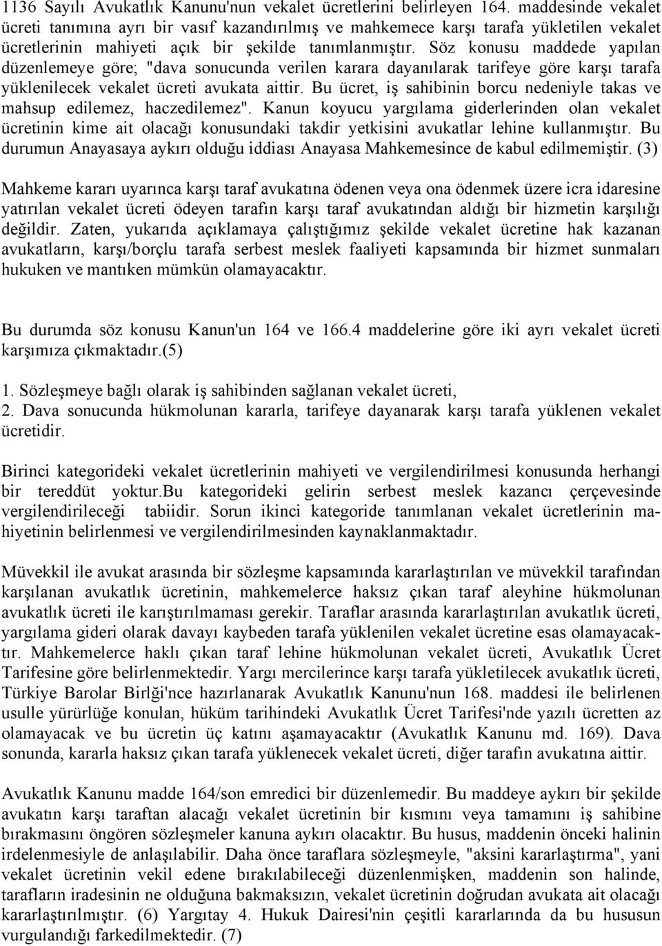 Söz konusu maddede yapılan düzenlemeye göre; "dava sonucunda verilen karara dayanılarak tarifeye göre karşı tarafa yüklenilecek vekalet ücreti avukata aittir.