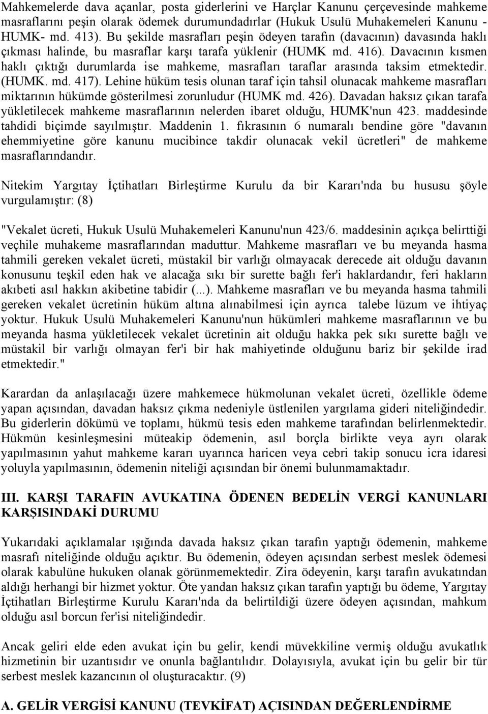 Davacının kısmen haklı çıktığı durumlarda ise mahkeme, masrafları taraflar arasında taksim etmektedir. (HUMK. md. 417).