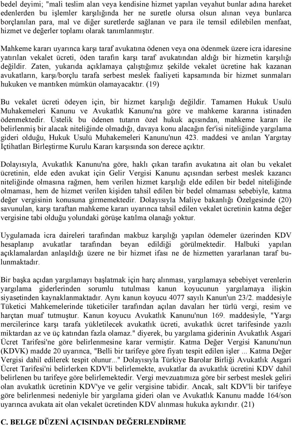 Mahkeme kararı uyarınca karşı taraf avukatına ödenen veya ona ödenmek üzere icra idaresine yatırılan vekalet ücreti, öden tarafın karşı taraf avukatından aldığı bir hizmetin karşılığı değildir.