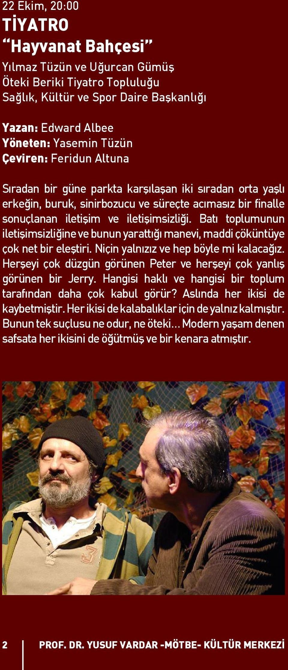 Batı toplumunun iletişimsizliğine ve bunun yarattığı manevi, maddi çöküntüye çok net bir eleştiri. Niçin yalnızız ve hep böyle mi kalacağız.