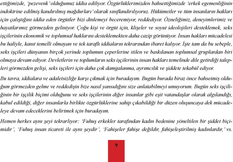 Çoğu kişi ve örgüt için, klişeler ve soyut ideolojileri desteklemek, seks işçilerinin ekonomik ve toplumsal haklarını desteklemekten daha cazip görünüyor.