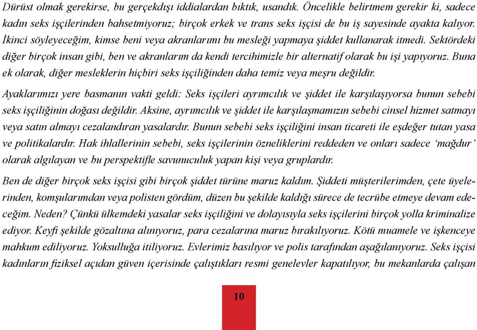 İkinci söyleyeceğim, kimse beni veya akranlarımı bu mesleği yapmaya şiddet kullanarak itmedi.