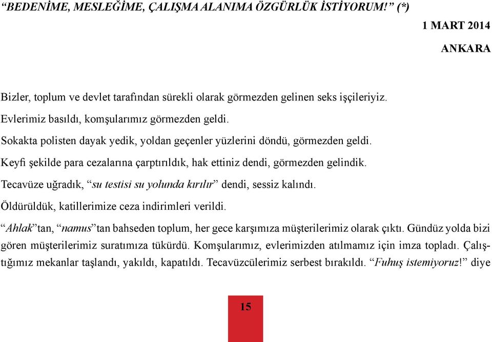 Keyfi şekilde para cezalarına çarptırıldık, hak ettiniz dendi, görmezden gelindik. Tecavüze uğradık, su testisi su yolunda kırılır dendi, sessiz kalındı.