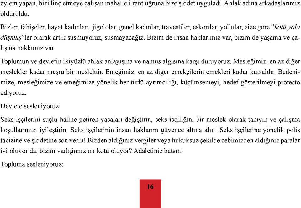 Bizim de insan haklarımız var, bizim de yaşama ve çalışma hakkımız var. Toplumun ve devletin ikiyüzlü ahlak anlayışına ve namus algısına karşı duruyoruz.