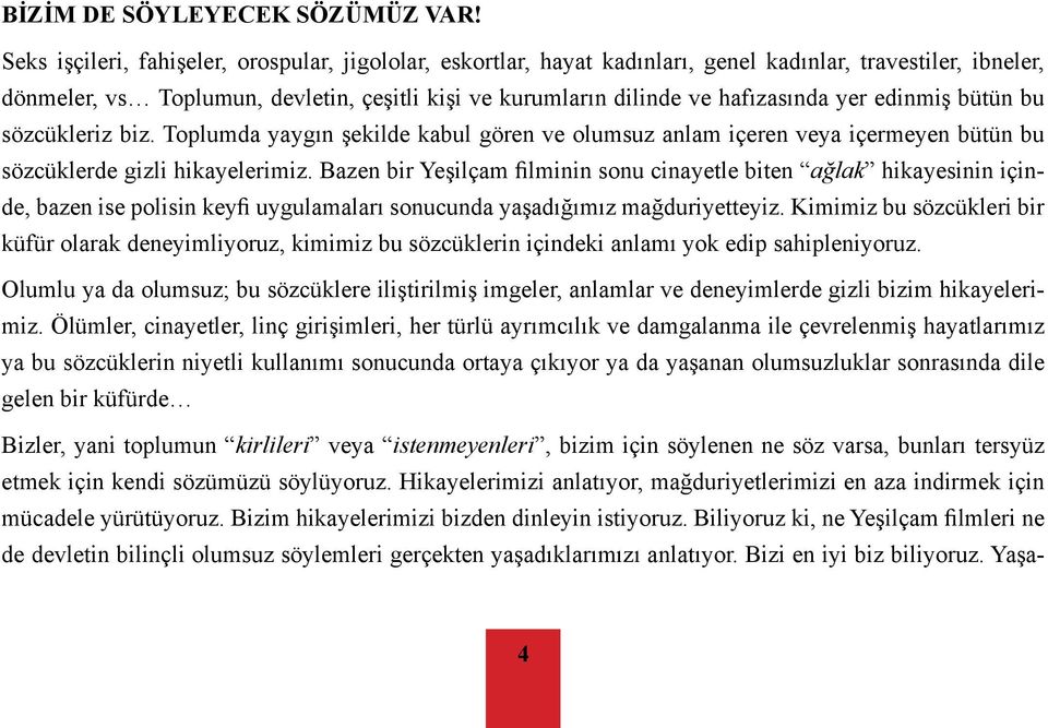 yer edinmiş bütün bu sözcükleriz biz. Toplumda yaygın şekilde kabul gören ve olumsuz anlam içeren veya içermeyen bütün bu sözcüklerde gizli hikayelerimiz.