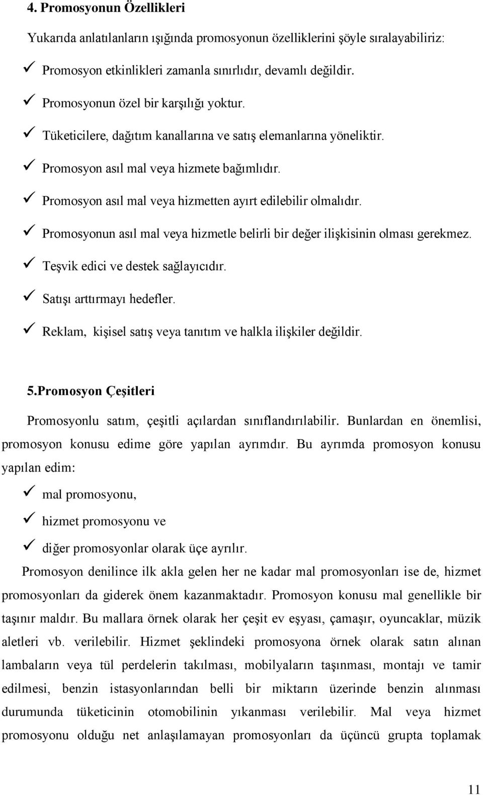 Promosyon asıl mal veya hizmetten ayırt edilebilir olmalıdır. Promosyonun asıl mal veya hizmetle belirli bir değer ilişkisinin olması gerekmez. Teşvik edici ve destek sağlayıcıdır.