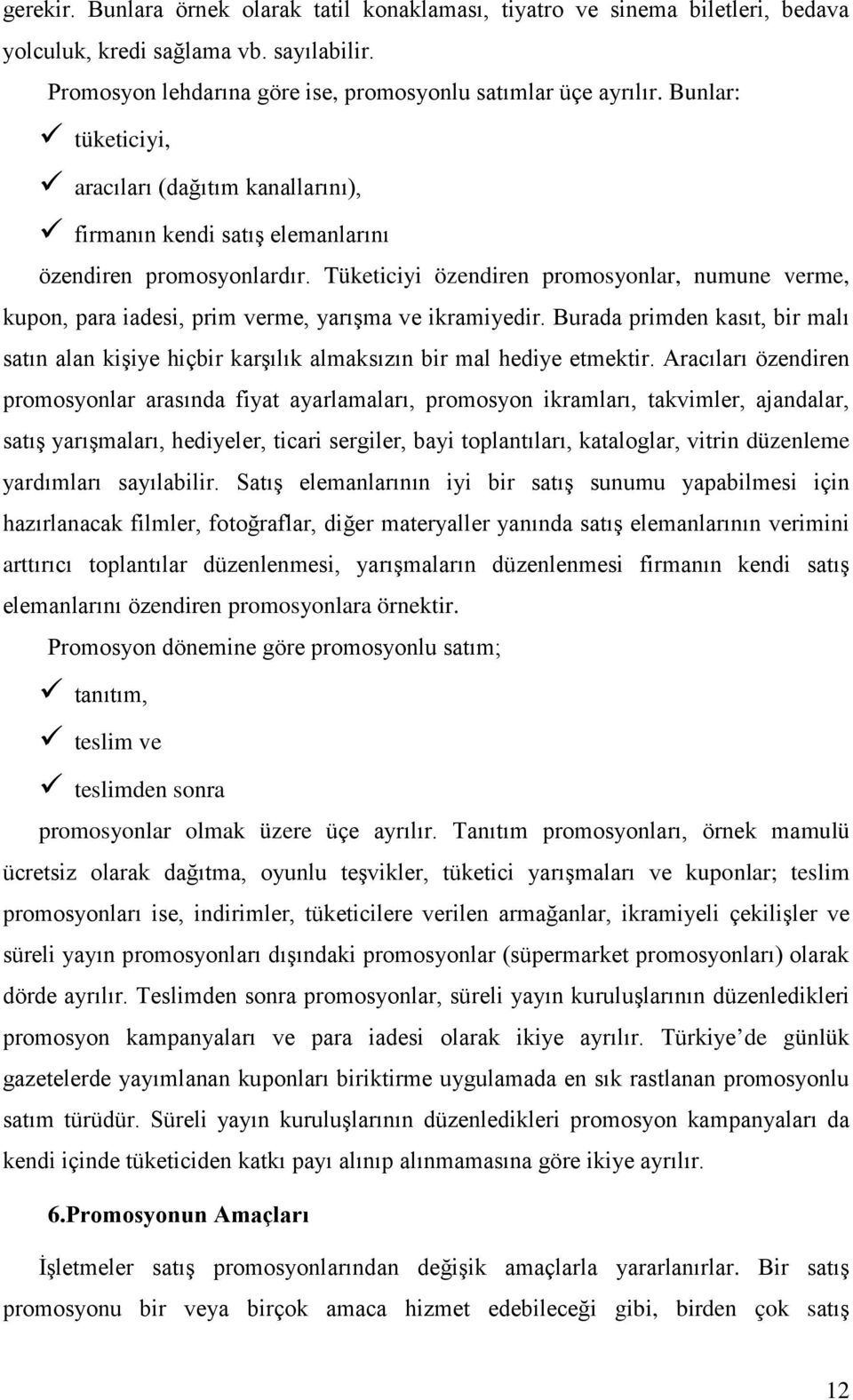 Tüketiciyi özendiren promosyonlar, numune verme, kupon, para iadesi, prim verme, yarışma ve ikramiyedir.