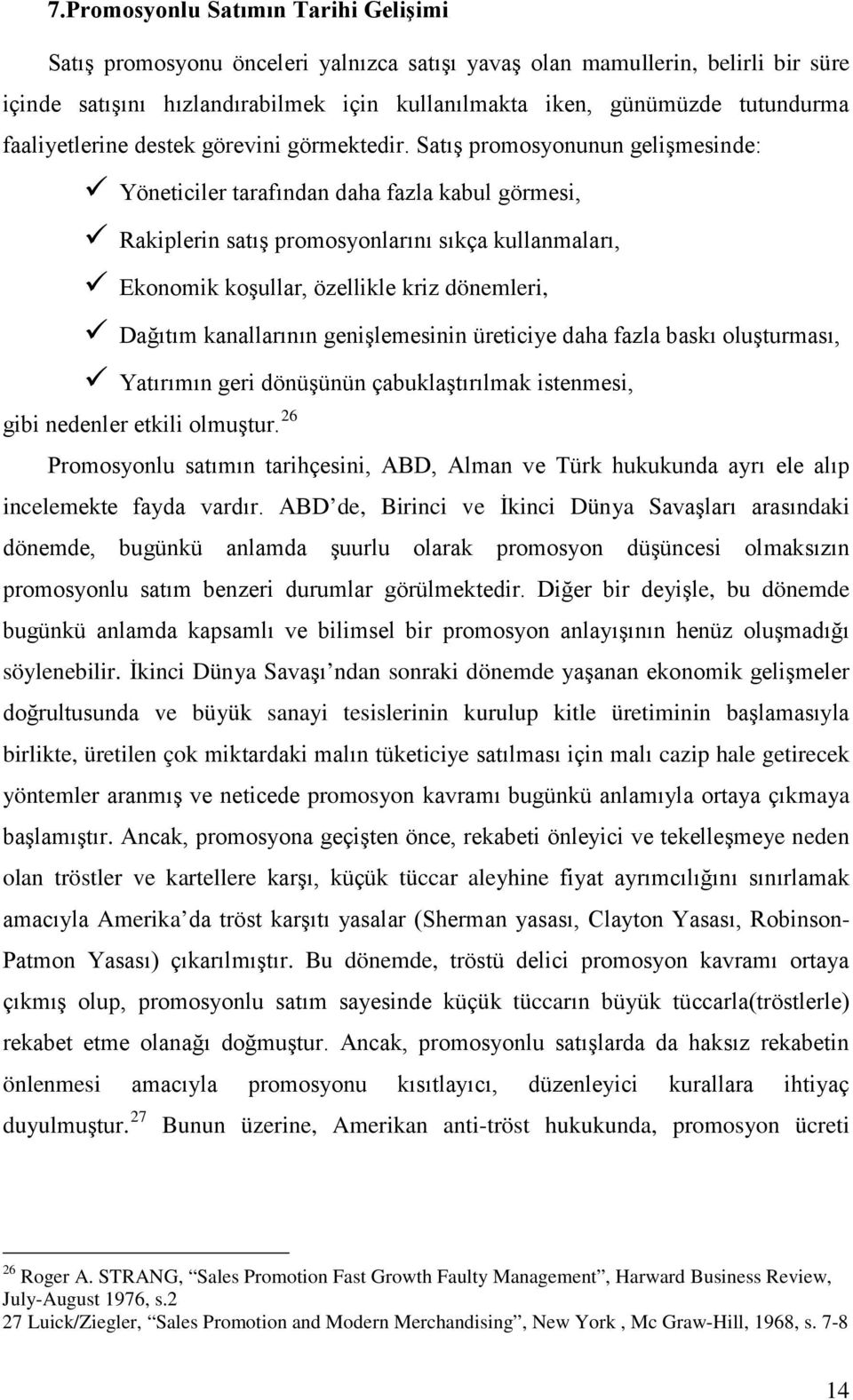 Satış promosyonunun gelişmesinde: Yöneticiler tarafından daha fazla kabul görmesi, Rakiplerin satış promosyonlarını sıkça kullanmaları, Ekonomik koşullar, özellikle kriz dönemleri, Dağıtım