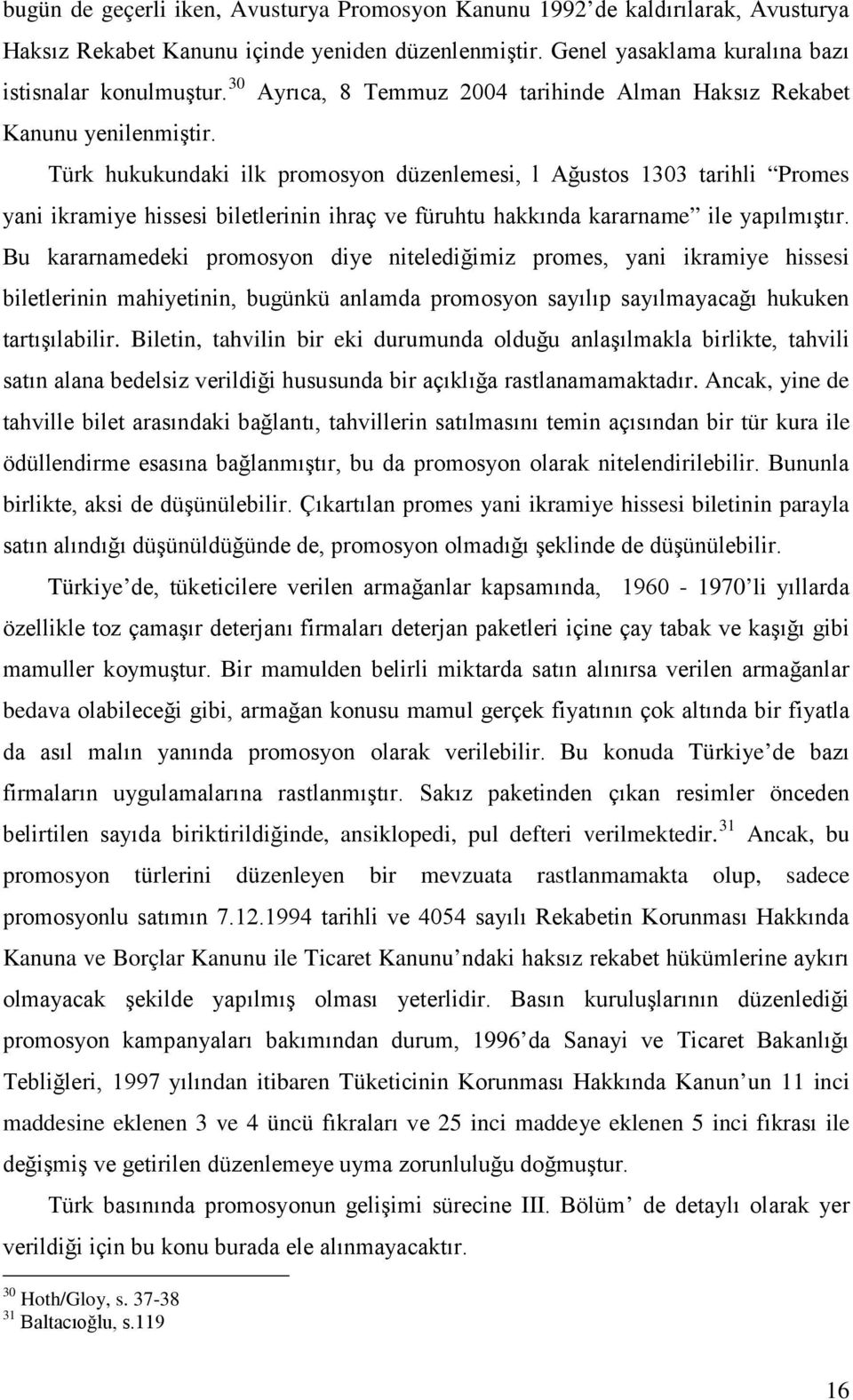 Ayrıca, 8 Temmuz 2004 tarihinde Alman Haksız Rekabet Türk hukukundaki ilk promosyon düzenlemesi, l Ağustos 1303 tarihli Promes yani ikramiye hissesi biletlerinin ihraç ve füruhtu hakkında kararname