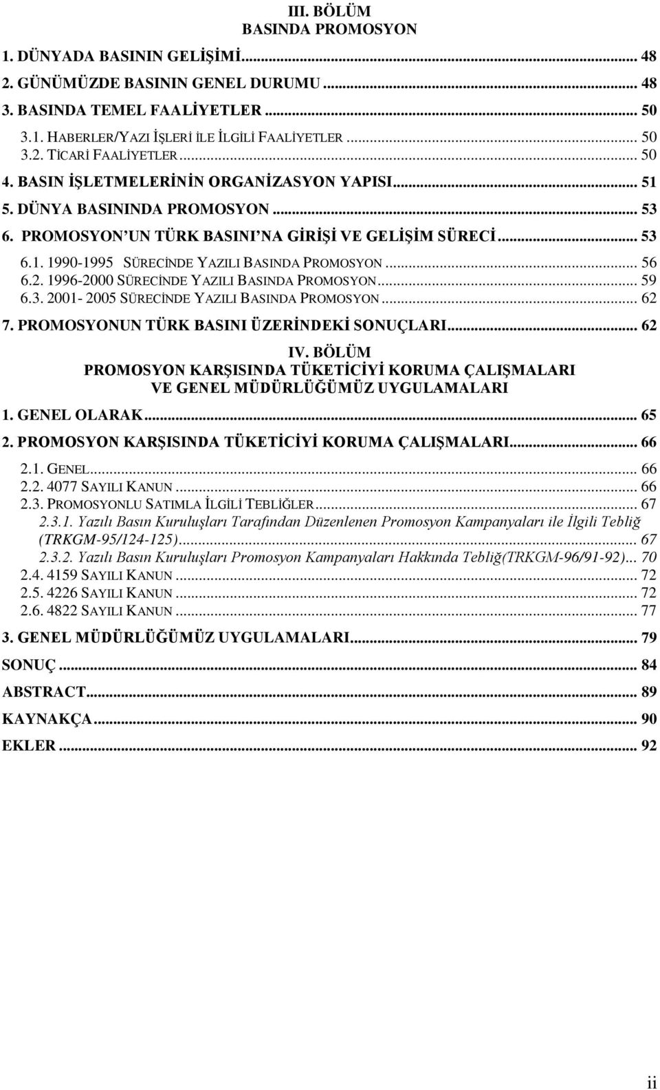 .. 56 6.2. 1996-2000 SÜRECİNDE YAZILI BASINDA PROMOSYON... 59 6.3. 2001-2005 SÜRECİNDE YAZILI BASINDA PROMOSYON... 62 7. PROMOSYONUN TÜRK BASINI ÜZERİNDEKİ SONUÇLARI... 62 IV.