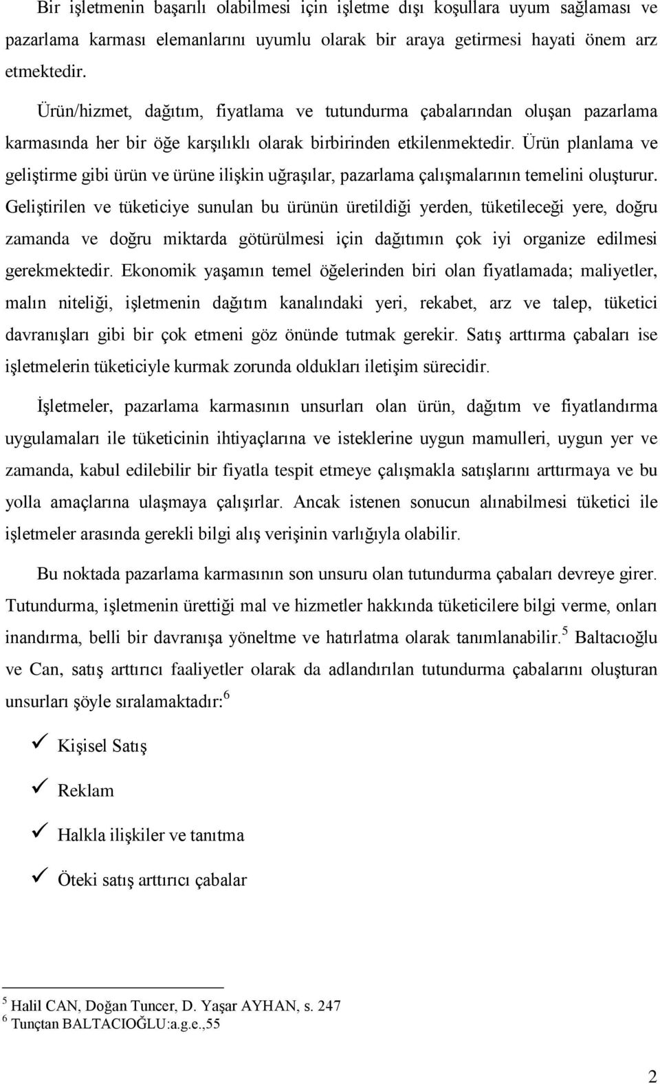 Ürün planlama ve geliştirme gibi ürün ve ürüne ilişkin uğraşılar, pazarlama çalışmalarının temelini oluşturur.