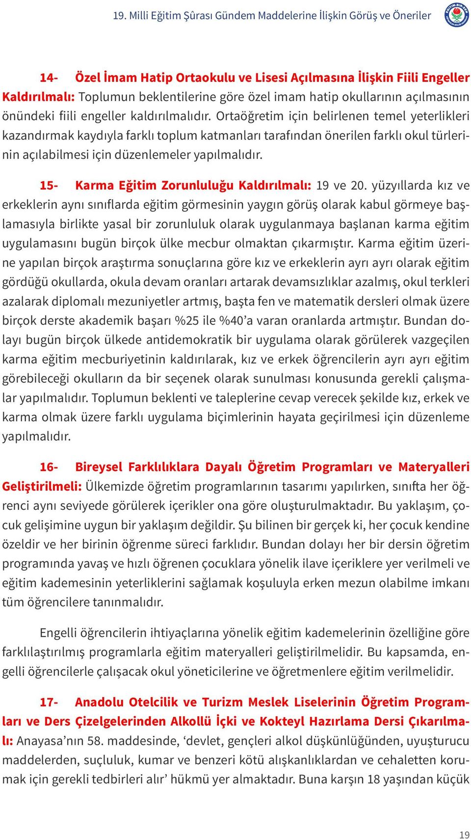 Ortaöğretim için belirlenen temel yeterlikleri kazandırmak kaydıyla farklı toplum katmanları tarafından önerilen farklı okul türlerinin açılabilmesi için düzenlemeler yapılmalıdır.