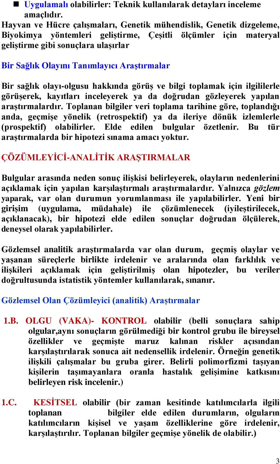 Araştırmalar Bir sağlık olayı-olgusu hakkında görüş ve bilgi toplamak için ilgililerle görüşerek, kayıtları inceleyerek ya da doğrudan gözleyerek yapılan araştırmalardır.