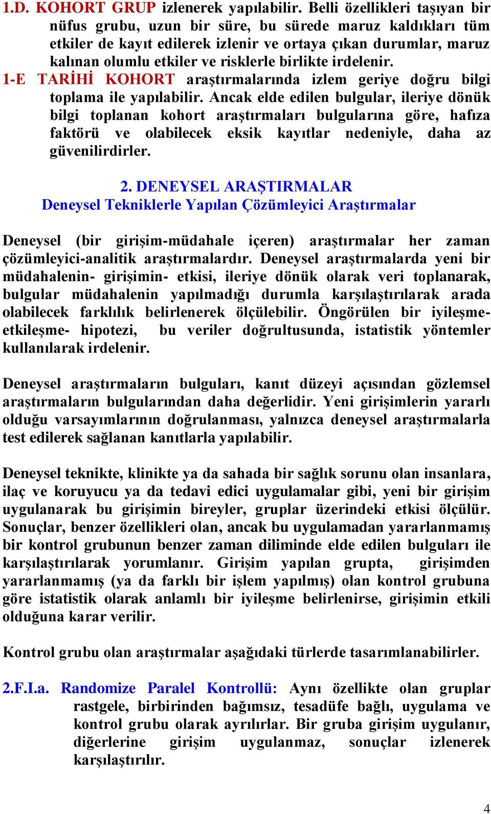 irdelenir. 1-E TARİHİ KOHORT araştırmalarında izlem geriye doğru bilgi toplama ile yapılabilir.