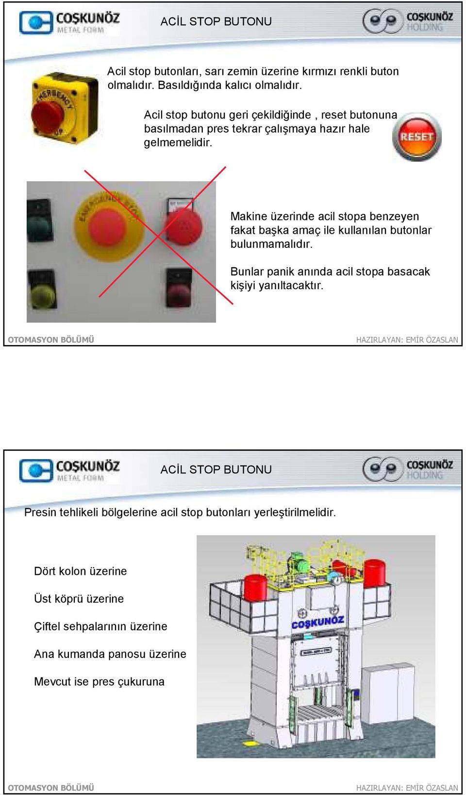 Makine üzerinde acil stopa benzeyen fakat başka amaç ile kullanılan butonlar bulunmamalıdır.