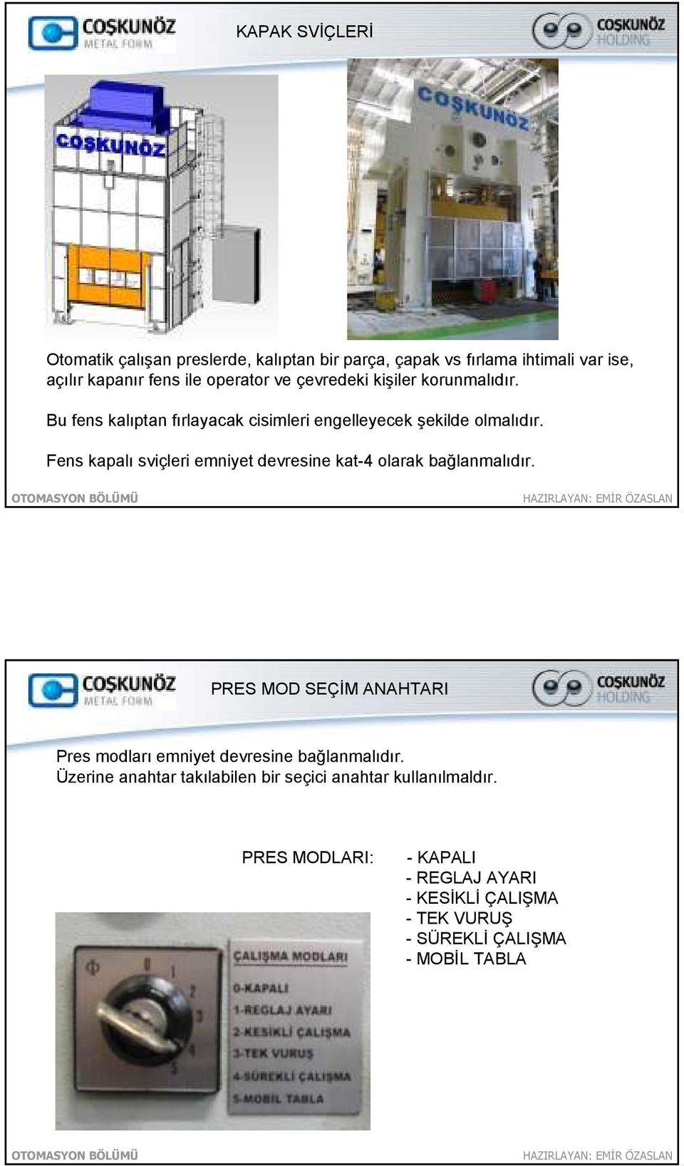 Fens kapalı sviçleri emniyet devresine kat-4 olarak bağlanmalıdır.