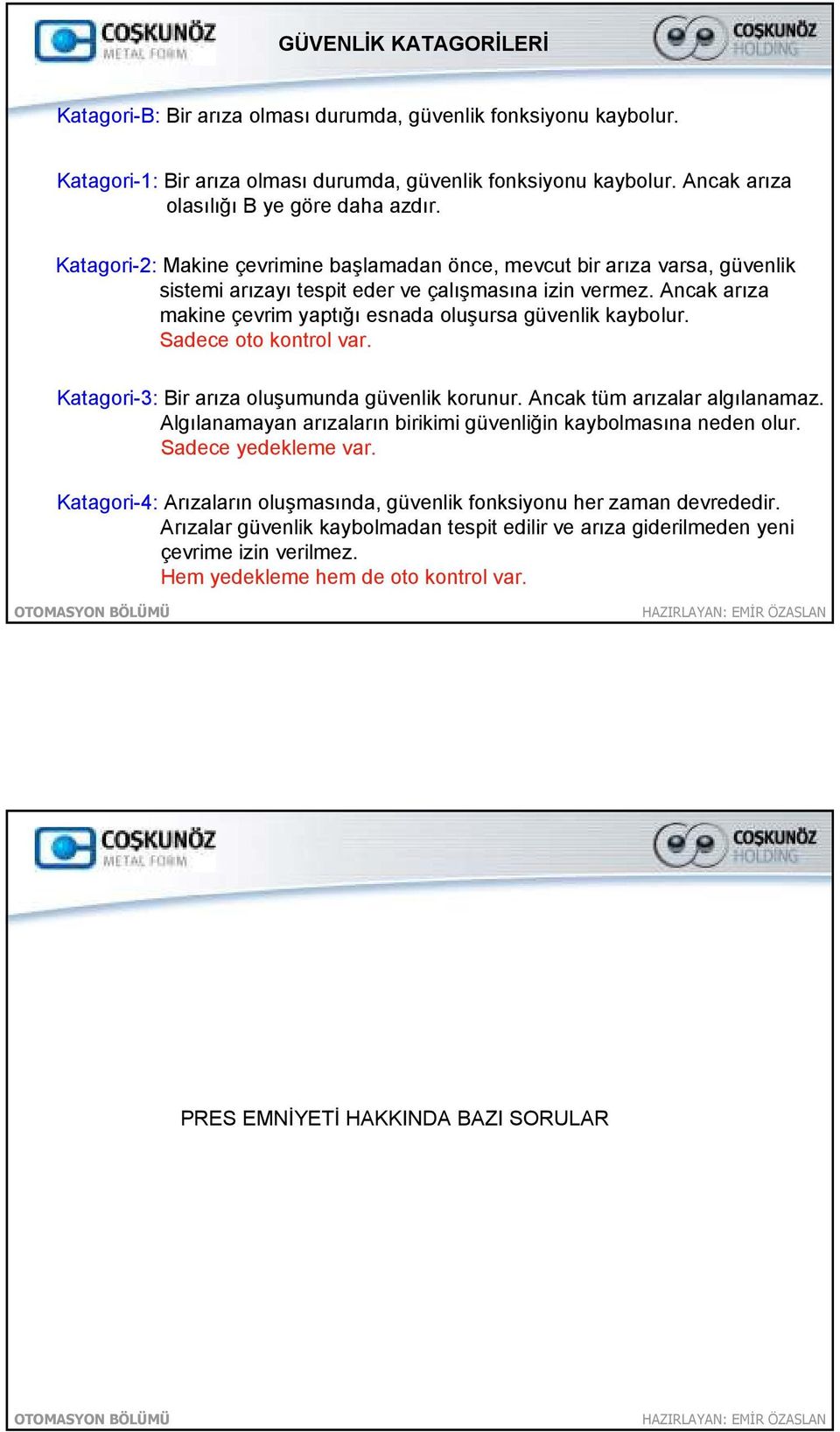 Ancak arıza makine çevrim yaptığı esnada oluşursa güvenlik kaybolur. Sadece oto kontrol var. Katagori-3: Bir arıza oluşumunda güvenlik korunur. Ancak tüm arızalar algılanamaz.