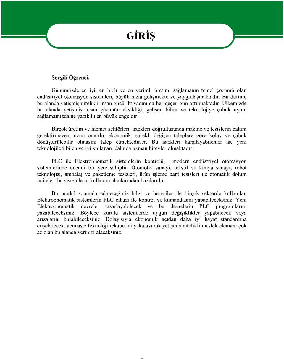 Ülkemizde bu alanda yetişmiş insan gücünün eksikliği, gelişen bilim ve teknolojiye çabuk uyum sağlamamızda ne yazık ki en büyük engeldir.