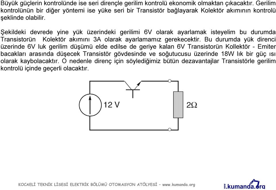 Şekildeki devrede yine yük üzerindeki gerilimi 6V olarak ayarlamak isteyelim bu durumda Transistorün Kolektör akımını 3A olarak ayarlamamız gerekecektir.