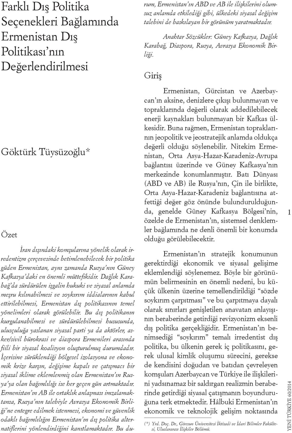 Dağlık Karabağ da sürdürülen işgalin hukuki ve siyasal anlamda meşru kılınabilmesi ve soykırım iddialarının kabul ettirilebilmesi, Ermenistan dış politikasının temel yönelimleri olarak görülebilir.