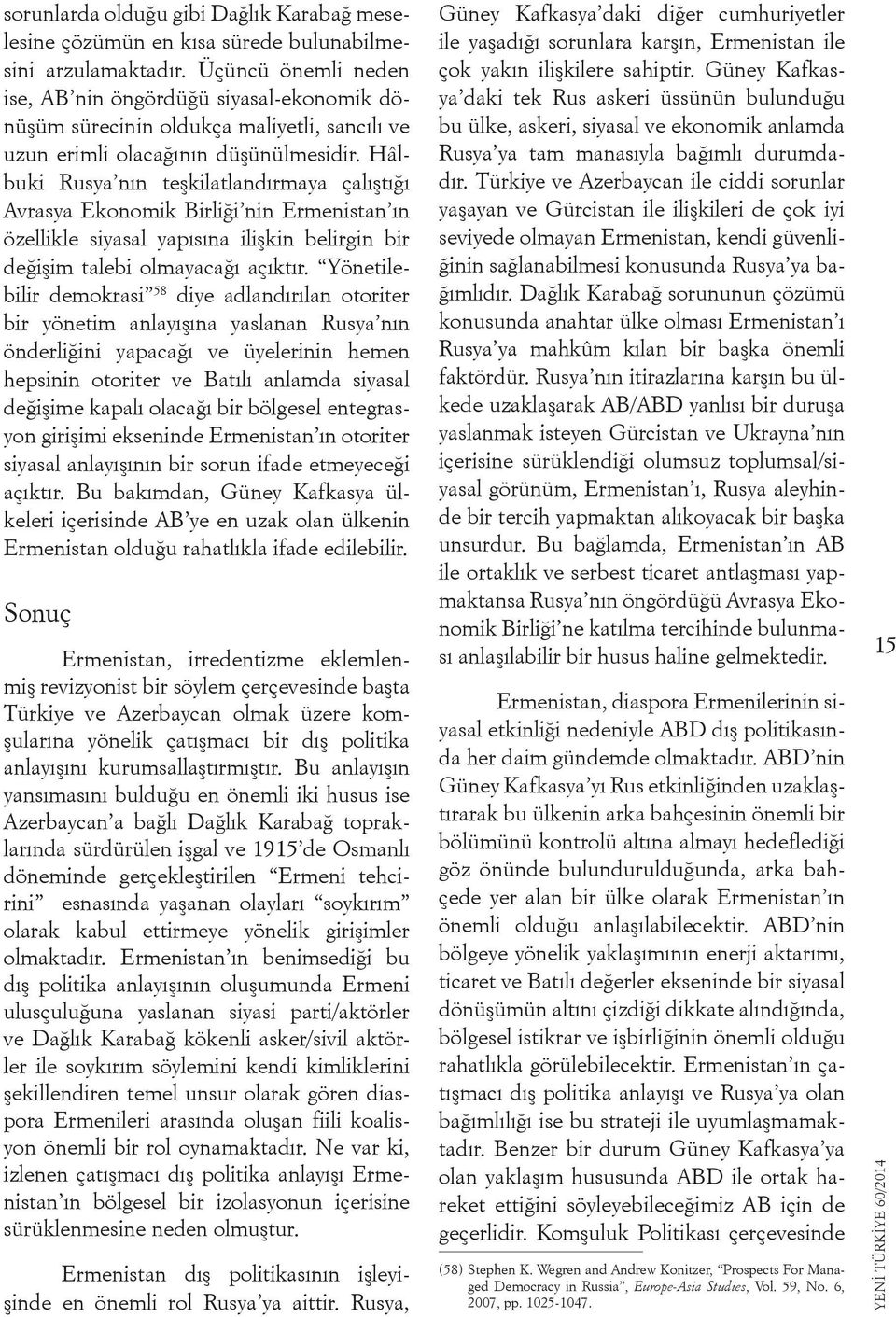 Hâlbuki Rusya nın teşkilatlandırmaya çalıştığı Avrasya Ekonomik Birliği nin Ermenistan ın özellikle siyasal yapısına ilişkin belirgin bir değişim talebi olmayacağı açıktır.