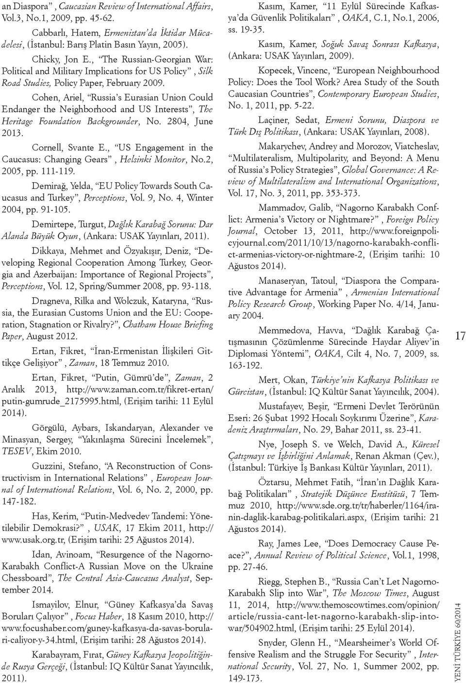 Cohen, Ariel, Russia s Eurasian Union Could Endanger the Neighborhood and US Interests, The Heritage Foundation Backgrounder, No. 2804, June 2013. Cornell, Svante E.