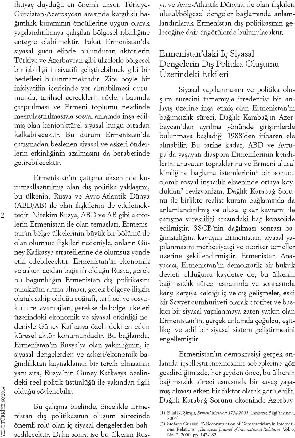 Zira böyle bir inisiyatifin içerisinde yer alınabilmesi durumunda, tarihsel gerçeklerin söylem bazında çarpıtılması ve Ermeni toplumu nezdinde meşrulaştırılmasıyla sosyal anlamda inşa edilmiş olan