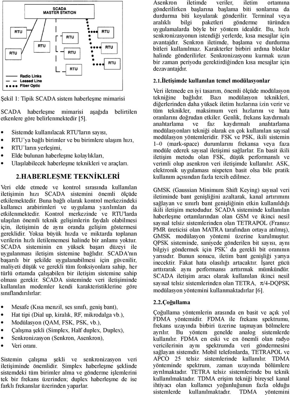 Senkron iletimde, başlama ve durdurma bitleri kullanılmaz. Karakterler birbiri ardına bloklar halinde gönderilirler.