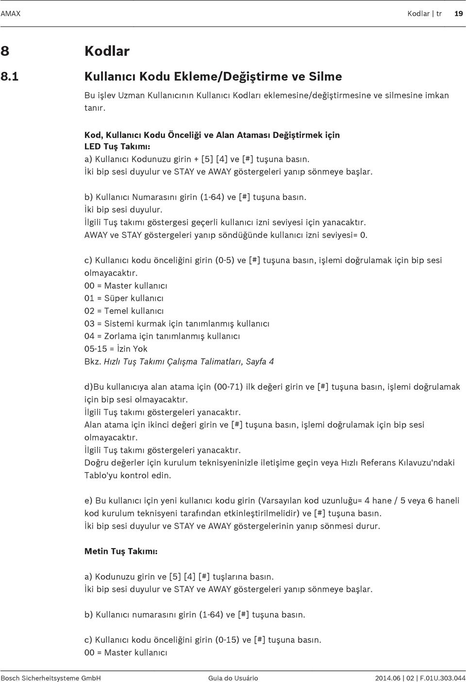 İki bip sesi duyulur ve STAY ve AWAY göstergeleri yanıp sönmeye başlar. b) Kullanıcı Numarasını girin (1-64) ve [#] tuşuna basın. İki bip sesi duyulur.