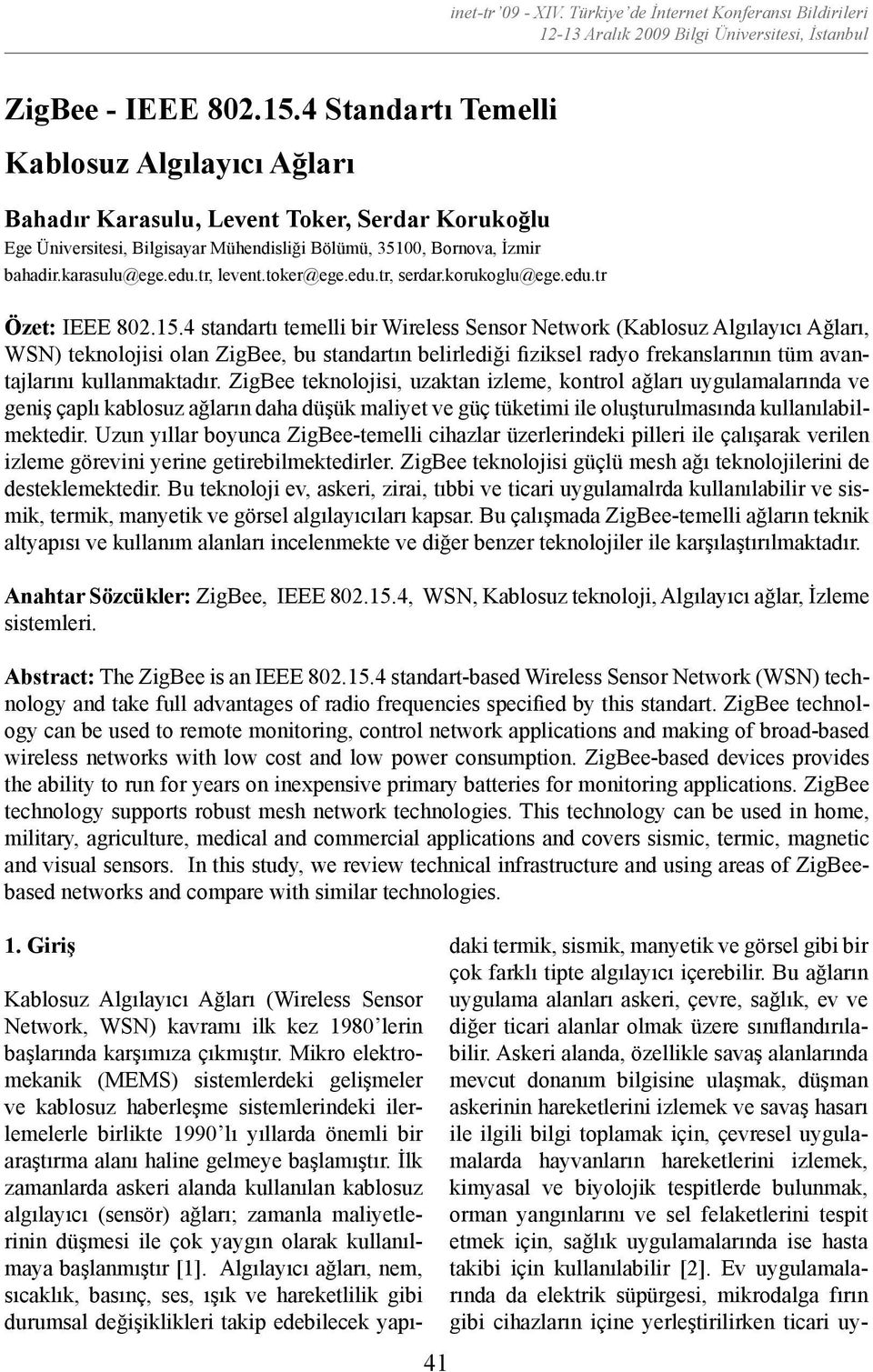 15.4 standartı temelli bir Wireless Sensor Network (Kablosuz Algılayıcı Ağları, WSN) teknolojisi olan ZigBee, bu standartın belirlediği fiziksel radyo frekanslarının tüm avantajlarını kullanmaktadır.