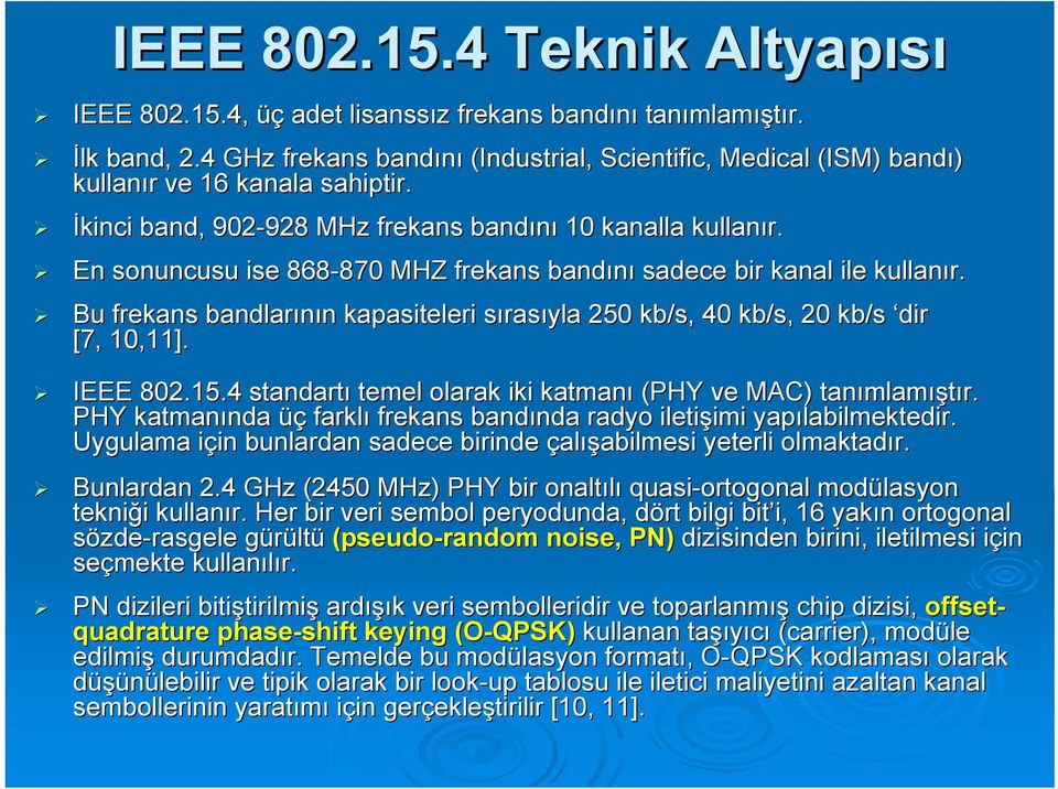 En sonuncusu ise 868-870 870 MHZ frekans bandını sadece bir kanal ile kullanır. Bu frekans bandlarının n kapasiteleri sırass rasıyla 250 kb/s, 40 kb/s, 20 kb/s dir [7, 10,11]. IEEE 802.15.