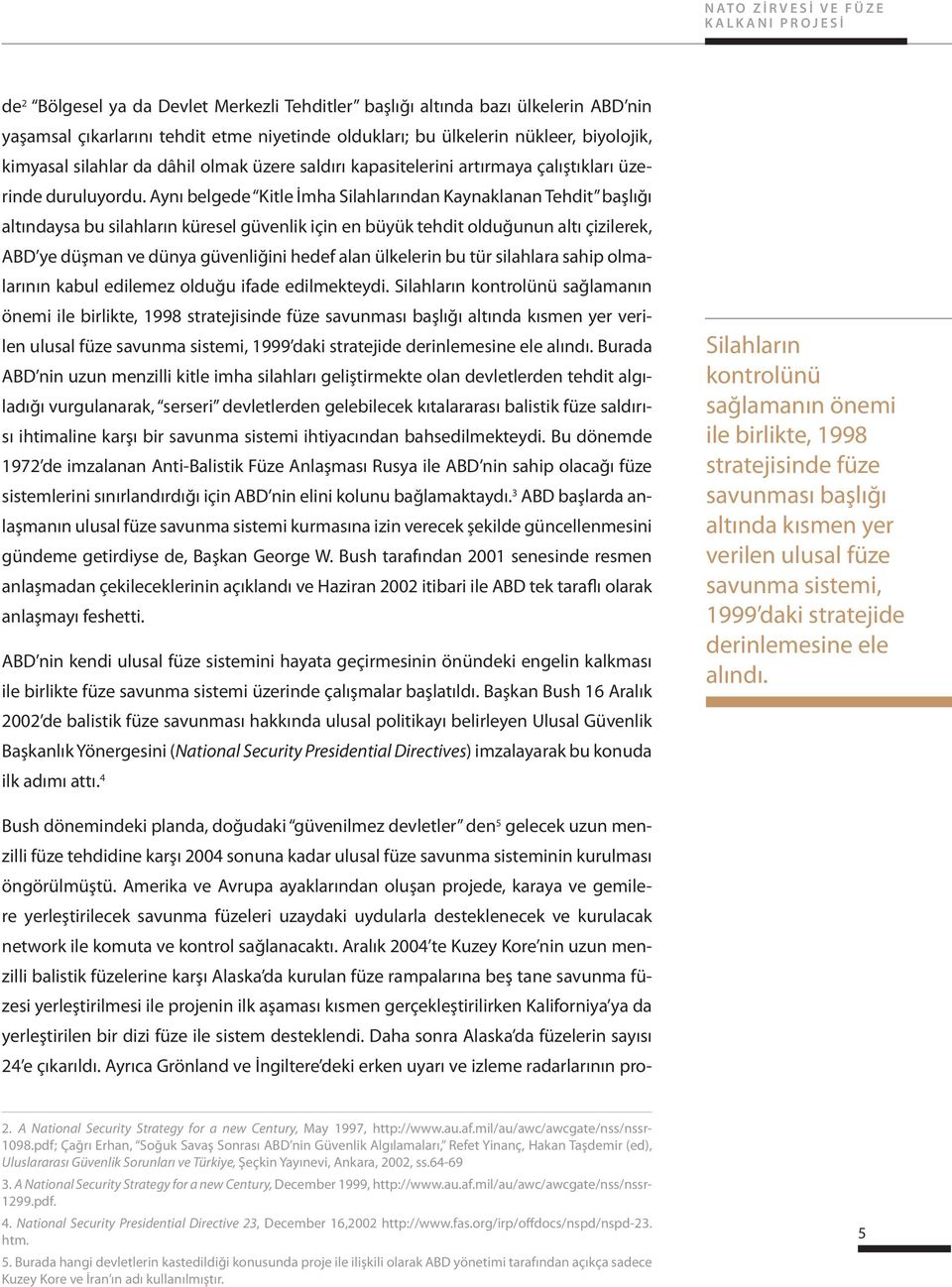 Aynı belgede Kitle İmha Silahlarından Kaynaklanan Tehdit başlığı altındaysa bu silahların küresel güvenlik için en büyük tehdit olduğunun altı çizilerek, ABD ye düşman ve dünya güvenliğini hedef alan