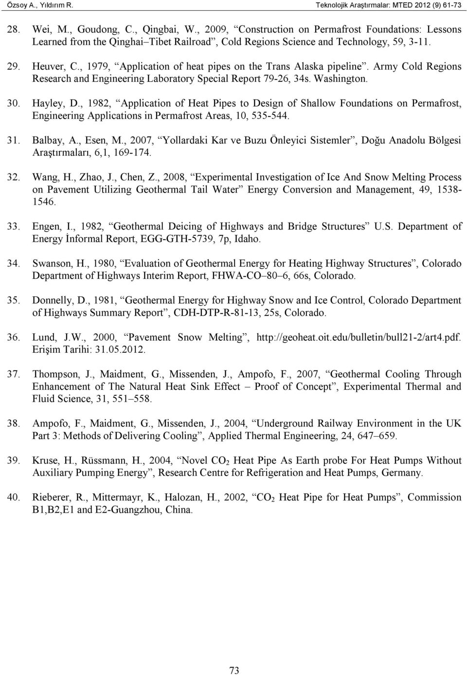 , 1979, Application of heat pipes on the Trans Alaska pipeline. Army Cold Regions Research and Engineering Laboratory Special Report 79-26, 34s. Washington. 30. Hayley, D.