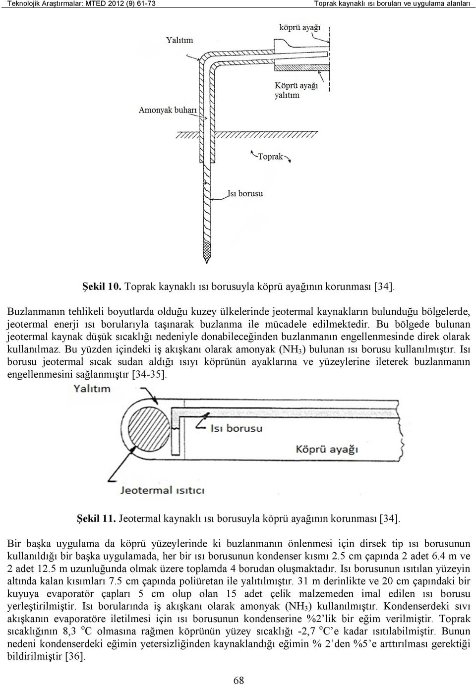 Bu bölgede bulunan jeotermal kaynak düşük sıcaklığı nedeniyle donabileceğinden buzlanmanın engellenmesinde direk olarak kullanılmaz.