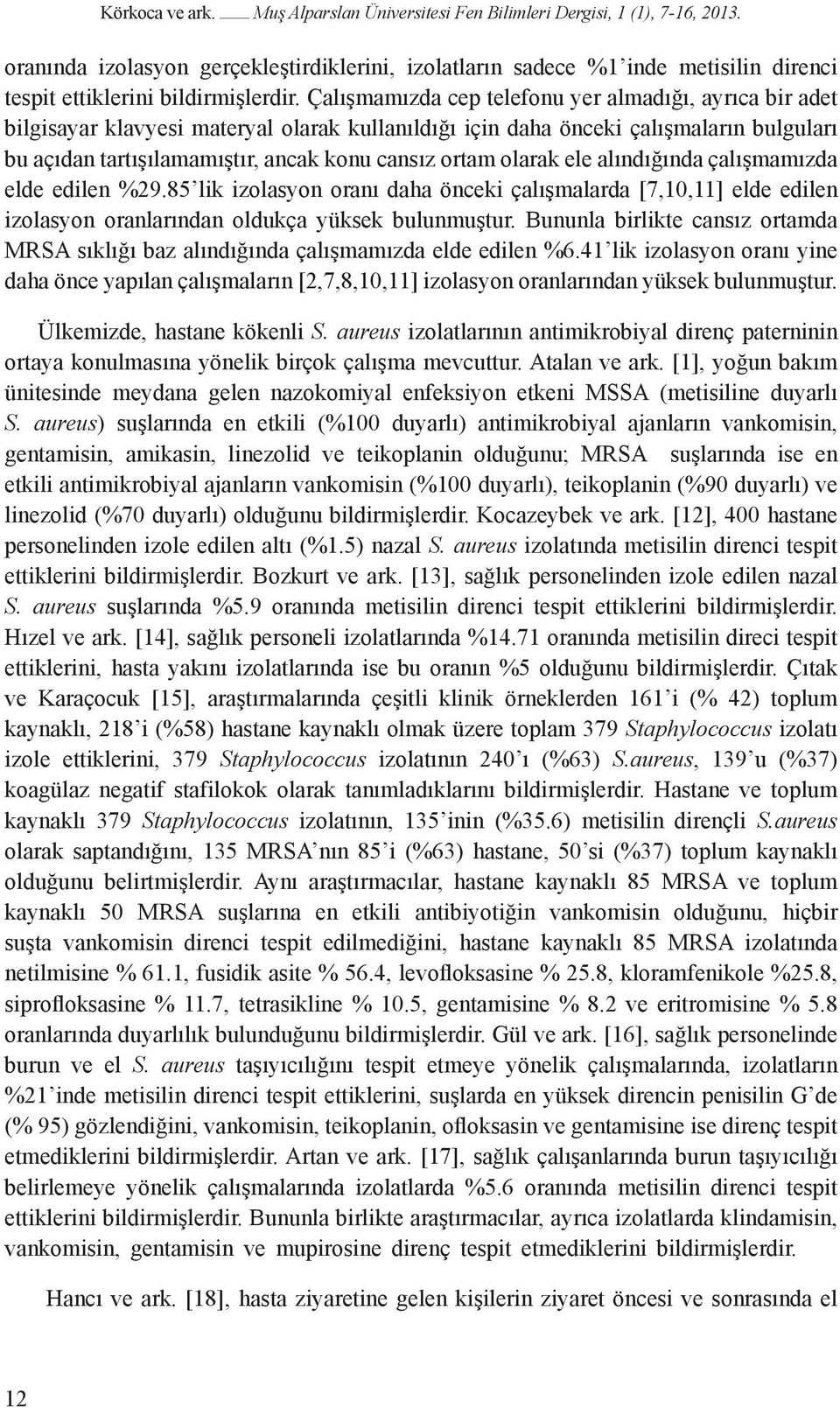 Çalışmamızda cep telefonu yer almadığı, ayrıca bir adet bilgisayar klavyesi materyal olarak kullanıldığı için daha önceki çalışmaların bulguları bu açıdan tartışılamamıştır, ancak konu cansız ortam