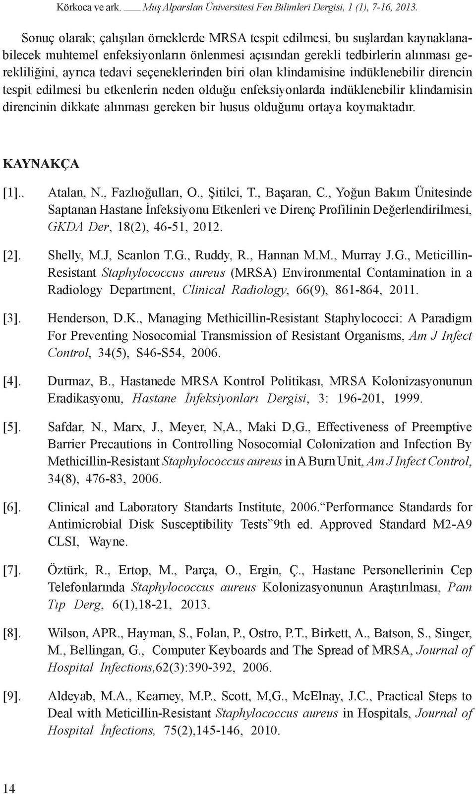 seçeneklerinden biri olan klindamisine indüklenebilir direncin tespit edilmesi bu etkenlerin neden olduğu enfeksiyonlarda indüklenebilir klindamisin direncinin dikkate alınması gereken bir husus