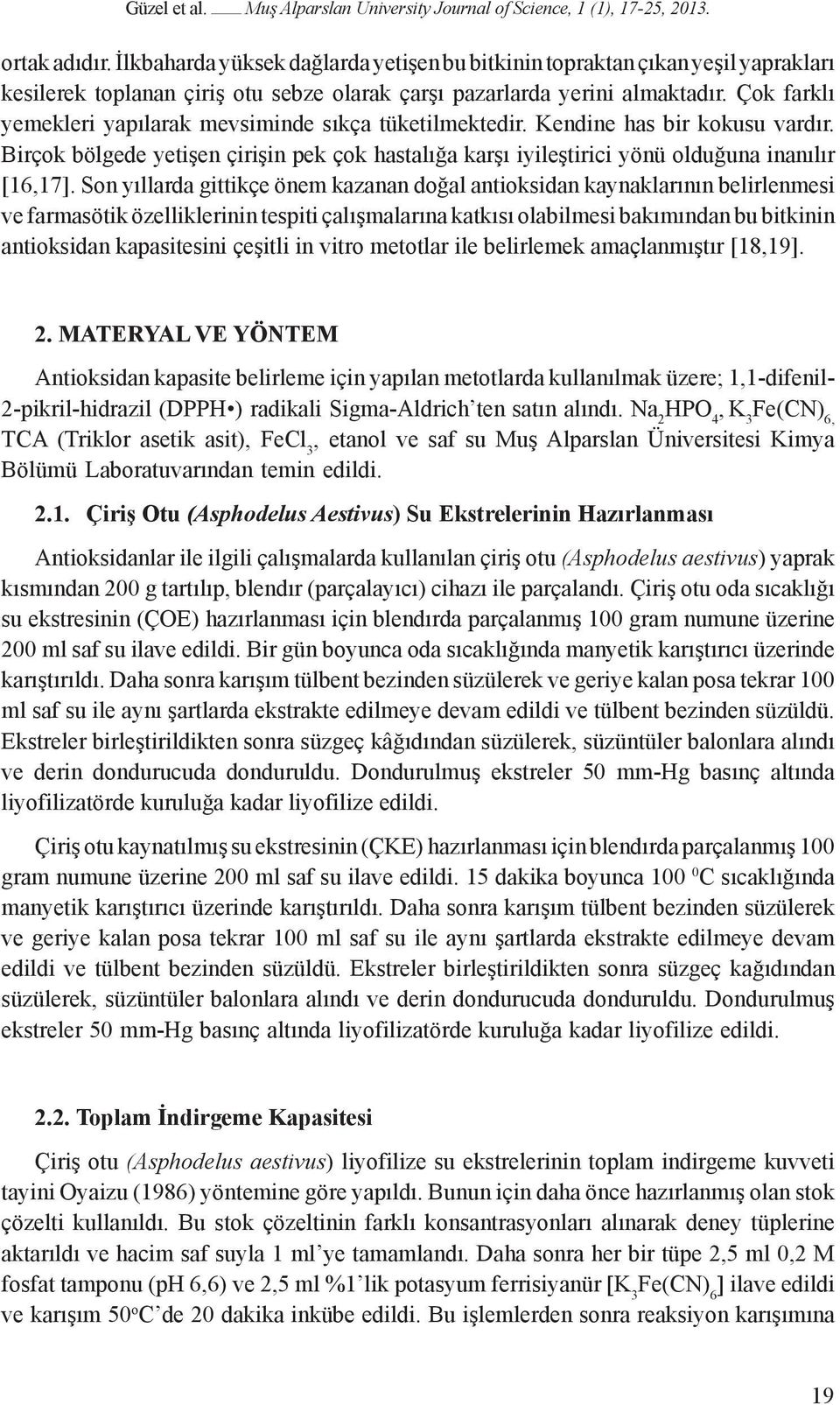 Çok farklı yemekleri yapılarak mevsiminde sıkça tüketilmektedir. Kendine has bir kokusu vardır. Birçok bölgede yetişen çirişin pek çok hastalığa karşı iyileştirici yönü olduğuna inanılır [16,17].