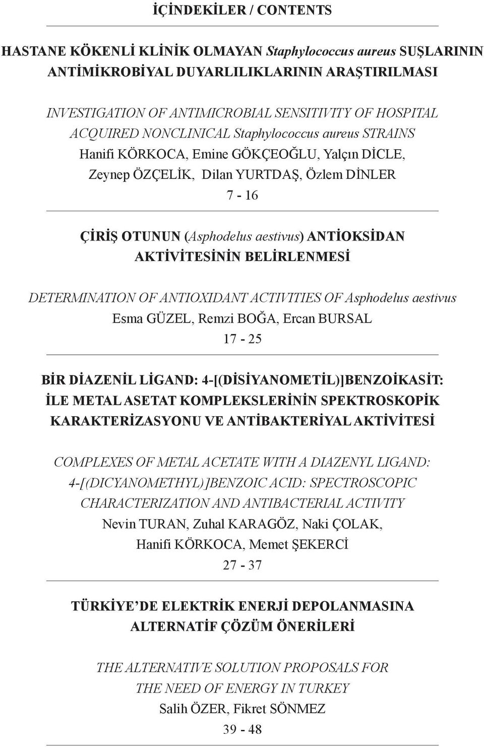 BELİRLENMESİ DETERMINATION OF ANTIOXIDANT ACTIVITIES OF Asphodelus aestivus Esma GÜZEL, Remzi BOĞA, Ercan BURSAL 17-25 BİR DİAZENİL LİGA: 4-[(DİSİYANOMETİL)]BENZOİKASİT: İLE METAL ASETAT