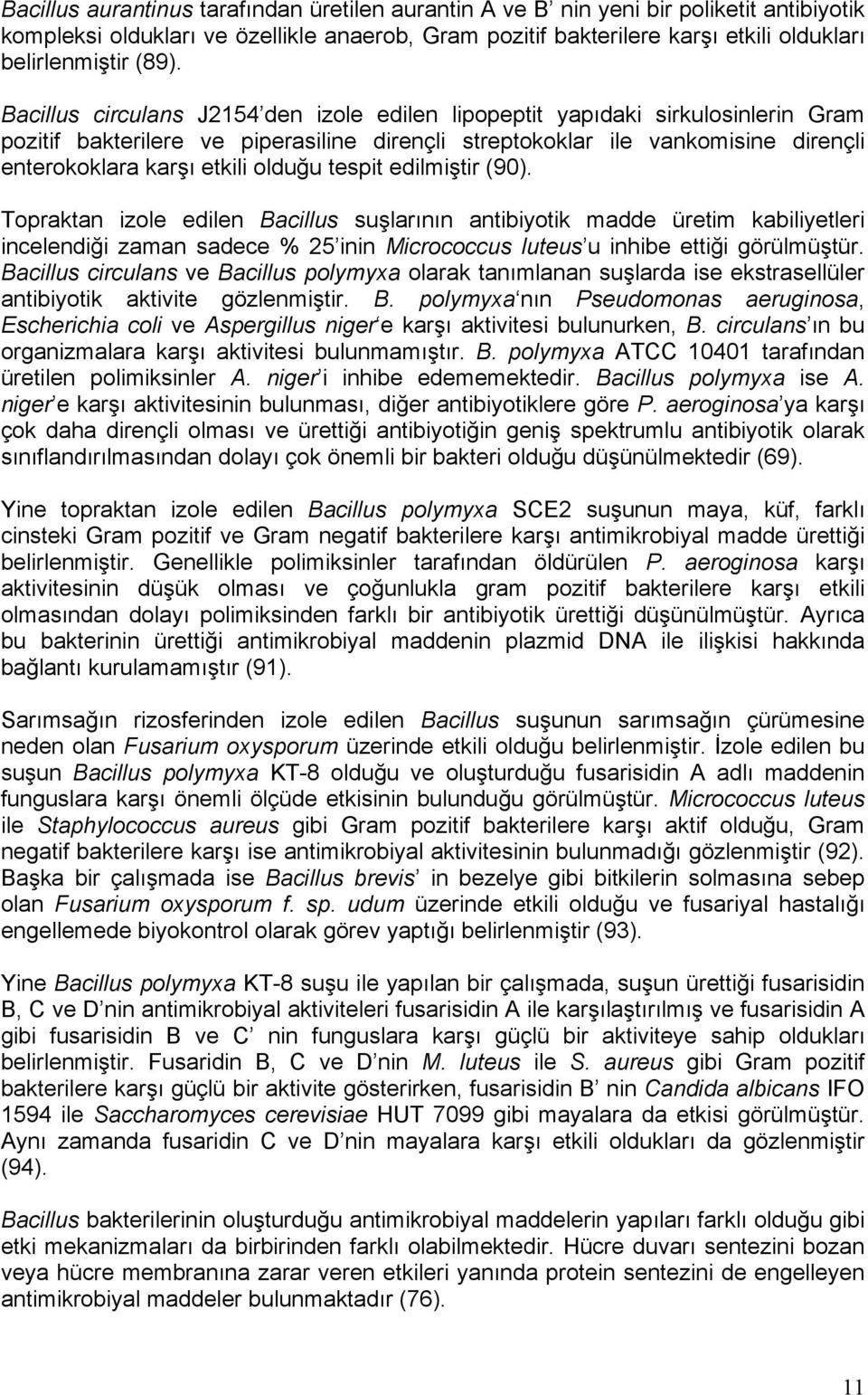 olduğu tespit edilmiştir (90). Topraktan izole edilen Bacillus suşlarının antibiyotik madde üretim kabiliyetleri incelendiği zaman sadece % 25 inin Micrococcus luteus u inhibe ettiği görülmüştür.