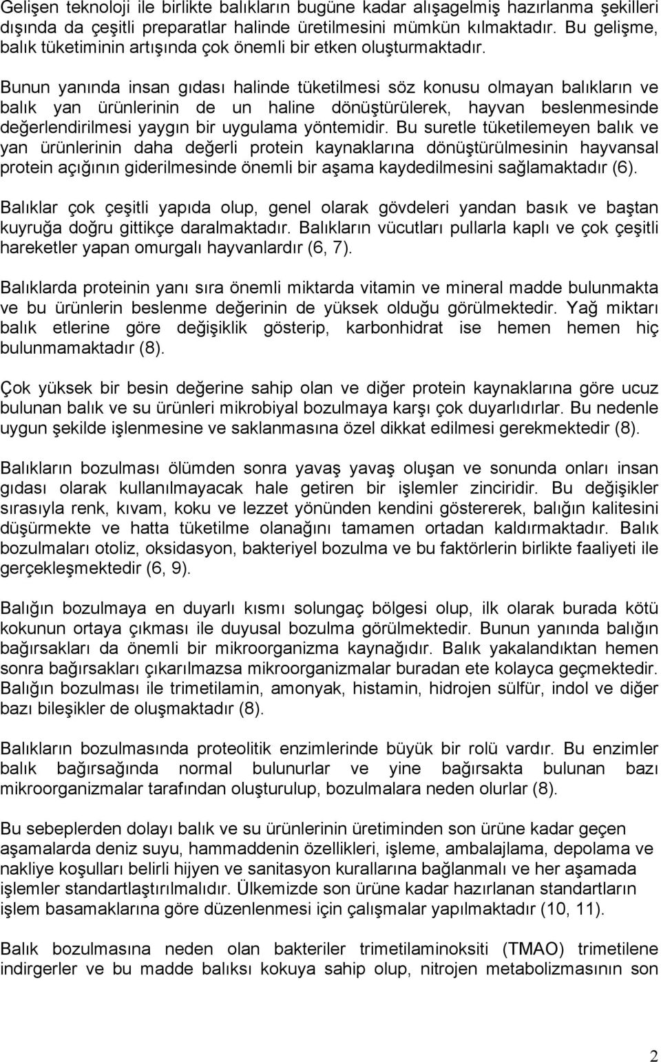 Bunun yanında insan gıdası halinde tüketilmesi söz konusu olmayan balıkların ve balık yan ürünlerinin de un haline dönüştürülerek, hayvan beslenmesinde değerlendirilmesi yaygın bir uygulama