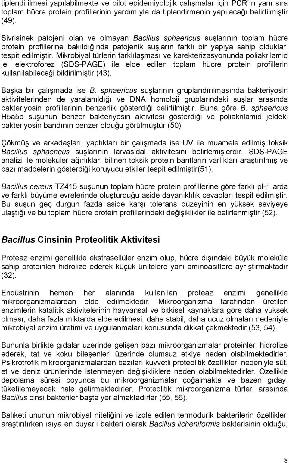 Mikrobiyal türlerin farklılaşması ve karekterizasyonunda poliakrilamid jel elektroforez (SDS-PAGE) ile elde edilen toplam hücre protein profillerin kullanılabileceği bildirilmiştir (43).