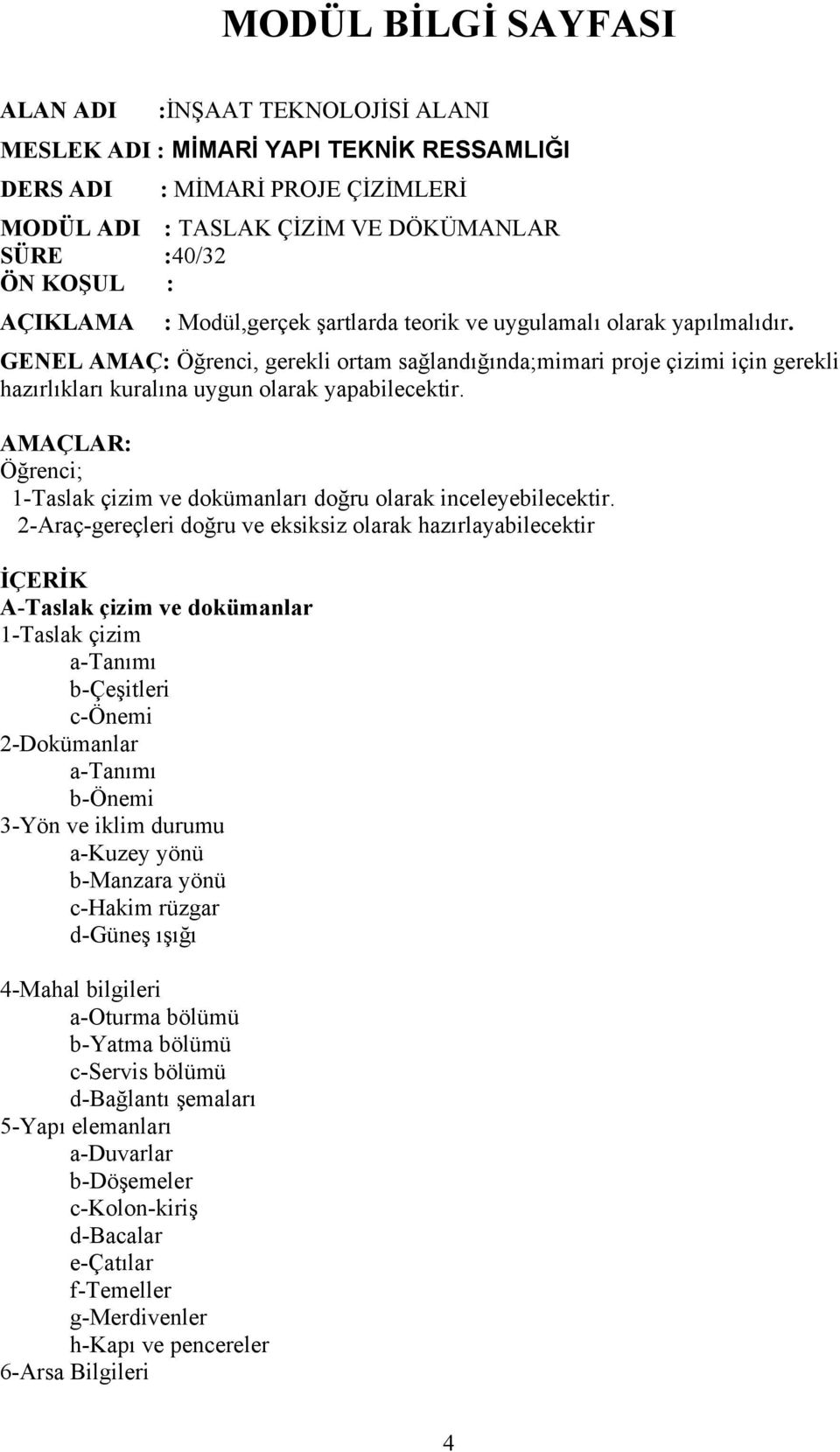 GENEL AMAÇ: Öğrenci, gerekli ortam sağlandığında;mimari proje çizimi için gerekli hazırlıkları kuralına uygun olarak yapabilecektir.