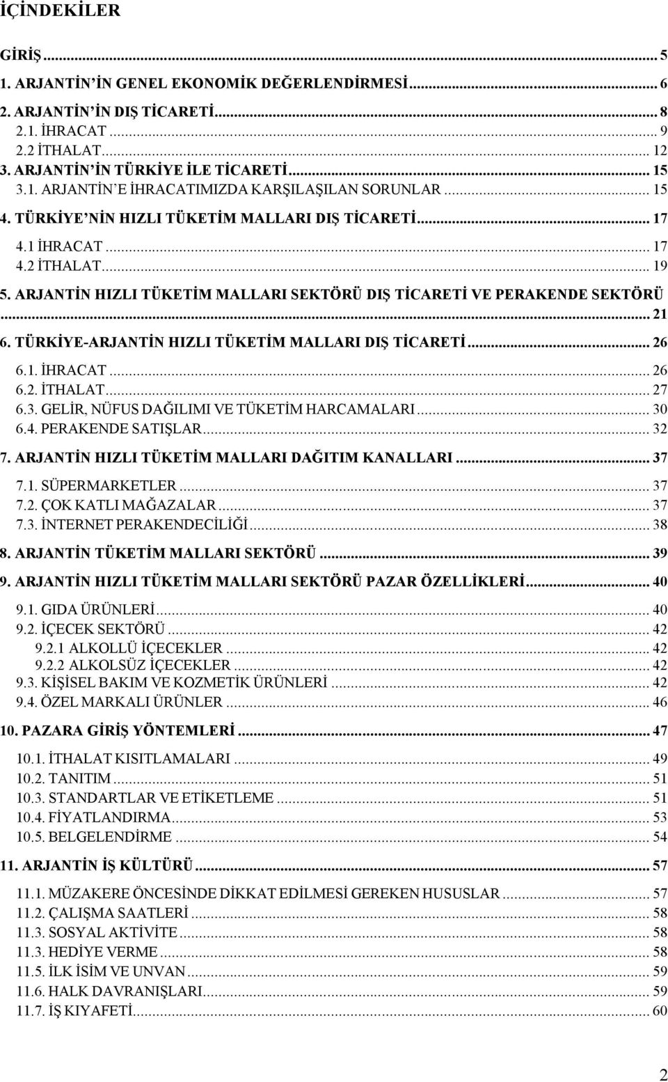 TÜRKİYE-ARJANTİN HIZLI TÜKETİM MALLARI DIŞ TİCARETİ... 26 6.1. İHRACAT... 26 6.2. İTHALAT... 27 6.3. GELİR, NÜFUS DAĞILIMI VE TÜKETİM HARCAMALARI... 30 6.4. PERAKENDE SATIŞLAR... 32 7.