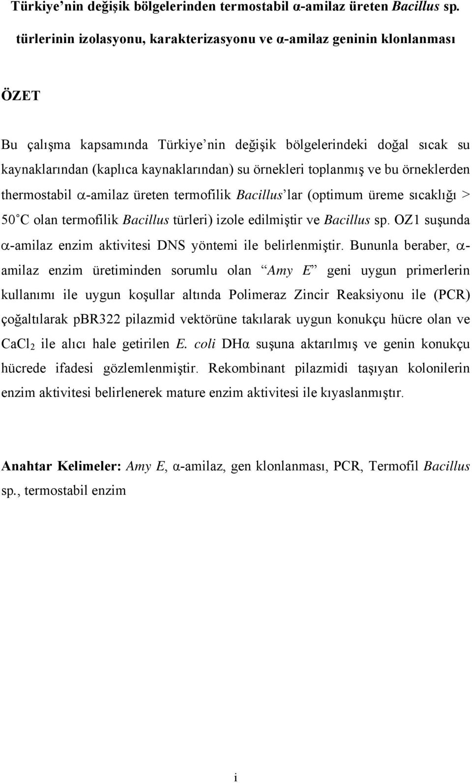 örnekleri toplanmış ve bu örneklerden thermostabil α-amilaz üreten termofilik Bacillus lar (optimum üreme sıcaklığı > 50 C olan termofilik Bacillus türleri) izole edilmiştir ve Bacillus sp.