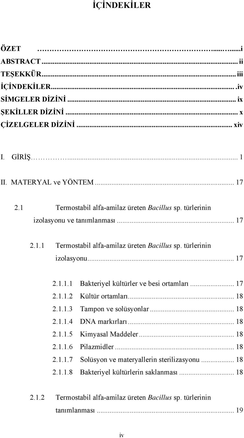 .. 17 2.1.1.2 Kültür ortamları... 18 2.1.1.3 Tampon ve solüsyonlar... 18 2.1.1.4 DNA markırları... 18 2.1.1.5 Kimyasal Maddeler... 18 2.1.1.6 Pilazmidler... 18 2.1.1.7 Solüsyon ve materyallerin sterilizasyonu.