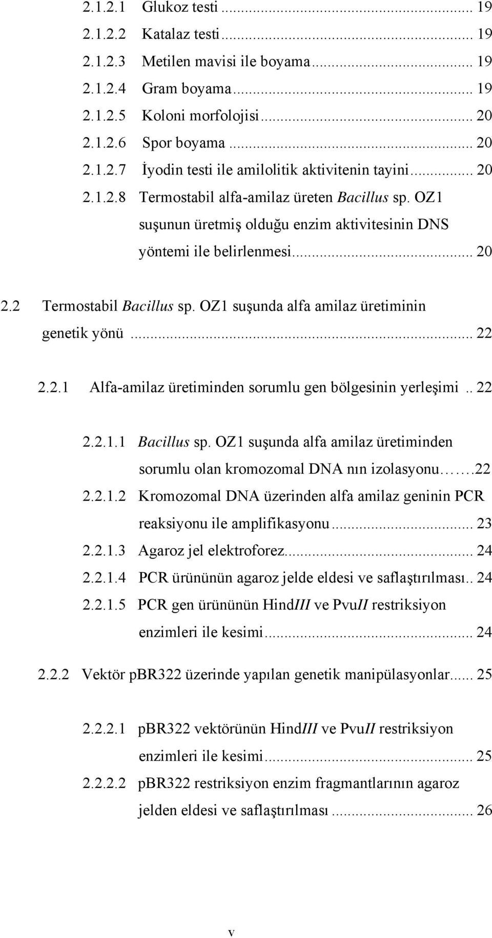 OZ1 suşunda alfa amilaz üretiminin genetik yönü... 22 2.2.1 Alfa-amilaz üretiminden sorumlu gen bölgesinin yerleşimi.. 22 2.2.1.1 Bacillus sp.