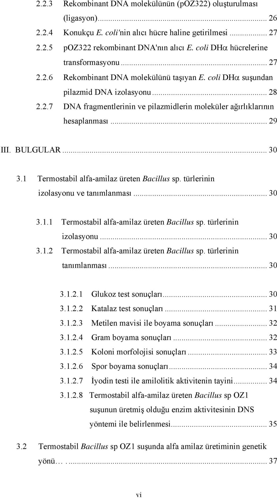 .. 29 III. BULGULAR... 30 3.1 Termostabil alfa-amilaz üreten Bacillus sp. türlerinin izolasyonu ve tanımlanması... 30 3.1.1 Termostabil alfa-amilaz üreten Bacillus sp. türlerinin izolasyonu... 30 3.1.2 Termostabil alfa-amilaz üreten Bacillus sp.